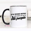 It's Weird Being the Same Age as Old People Funny Coffee Mug